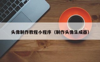 果洛头像制作教程小程序（制作头像生成器）