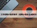 果洛工作招聘小程序制作（招聘小程序在线制作）