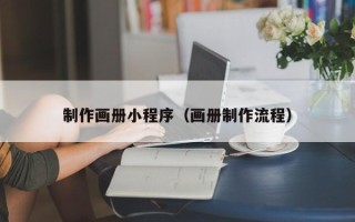 果洛制作画册小程序（画册制作流程）