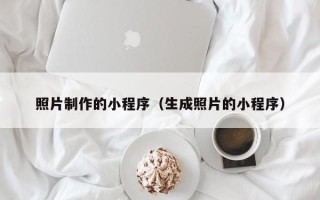 果洛照片制作的小程序（生成照片的小程序）